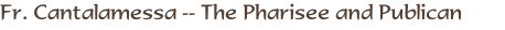 Fr. Cantalamessa -- The Pharisee and Publican
