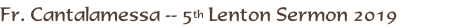 Fr. Cantalamessa -- 5th Lenton Sermon 2019
